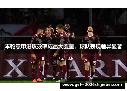 本轮意甲进攻效率成最大变量，球队表现差异显著