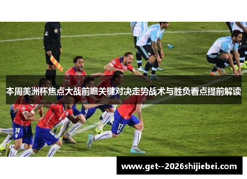 本周美洲杯焦点大战前瞻关键对决走势战术与胜负看点提前解读