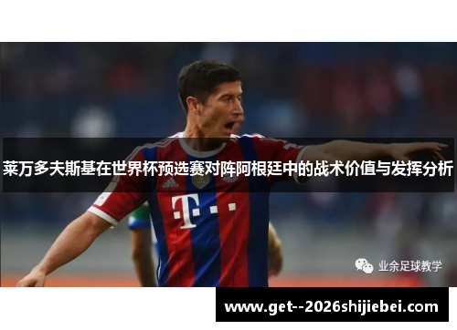 莱万多夫斯基在世界杯预选赛对阵阿根廷中的战术价值与发挥分析