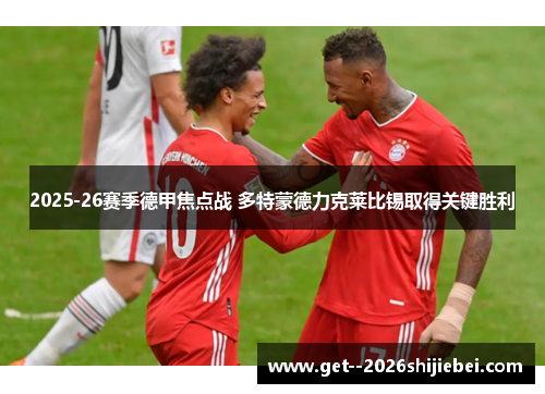 2025-26赛季德甲焦点战 多特蒙德力克莱比锡取得关键胜利