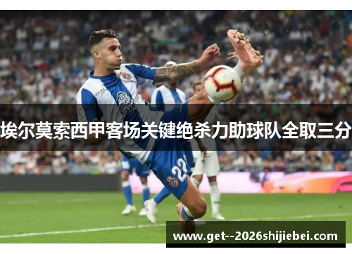 埃尔莫索西甲客场关键绝杀力助球队全取三分